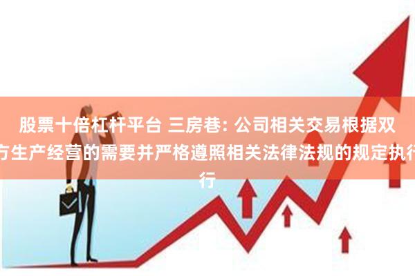 股票十倍杠杆平台 三房巷: 公司相关交易根据双方生产经营的需要并严格遵照相关法律法规的规定执行