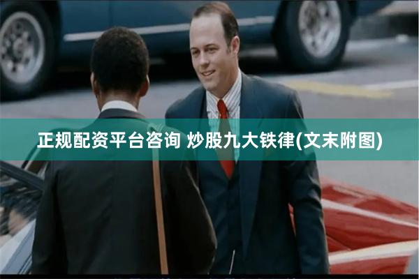 正规配资平台咨询 炒股九大铁律(文末附图)