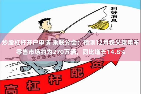 炒股杠杆开户申请 乘联分会：预测12月狭义乘用车零售市场约为