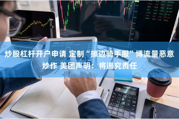 炒股杠杆开户申请 定制“擦边骑手服”博流量恶意炒作 美团