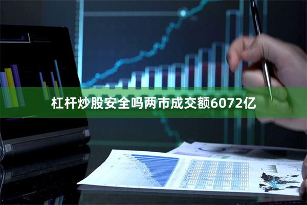 杠杆炒股安全吗两市成交额6072亿