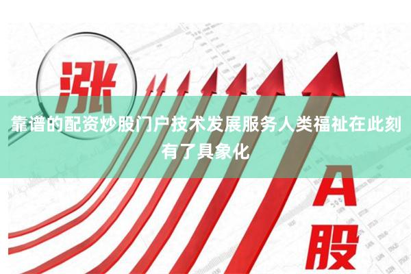 靠谱的配资炒股门户技术发展服务人类福祉在此刻有了具象化