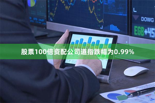 股票100倍资配公司道指跌幅为0.99%