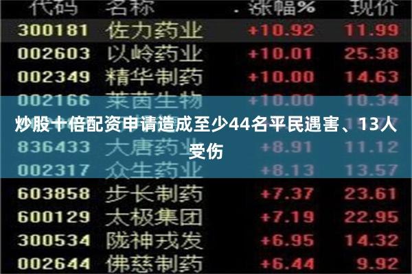 炒股十倍配资申请造成至少44名平民遇害、13人受伤