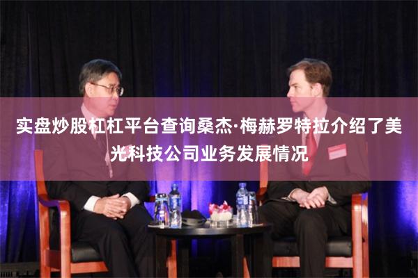 实盘炒股杠杠平台查询桑杰·梅赫罗特拉介绍了美光科技公司业务发展情况