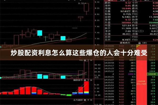 炒股配资利息怎么算这些爆仓的人会十分难受